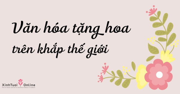 VĂN HÓA TẶNG HOA TẠI CÁC QUỐC GIA TRÊN THẾ GIỚI - belovedbeyond.com