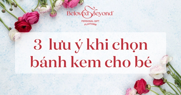 3 LƯU Ý DÀNH CHO BA MẸ KHI CHỌN BÁNH SINH NHẬT CHO CON - belovedbeyond.com