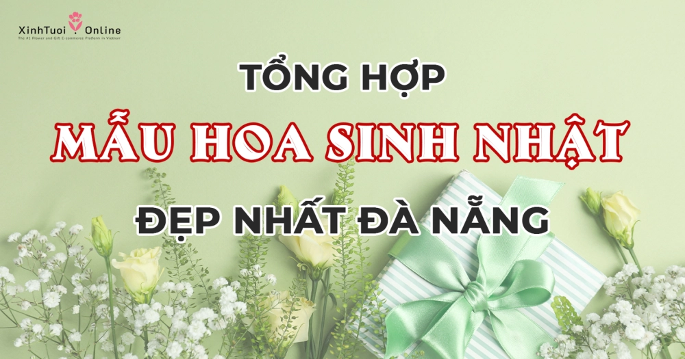 Tổng hợp mẫu hoa sinh nhật đẹp nhất Đà Nẵng 2022